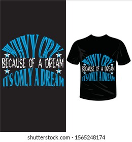 why cry because of a dream it's only a dream,Vector illustration design / Textile graphic t shirt print