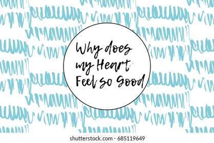 Why does my heart feel so good. Hand drown watercolor poster. Typographic print poster. T shirt hand lettered calligraphic design. Fashion style illustration. Fashion quote.