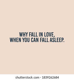 Why fall in love when you can fall asleep Typography Vector Design Can print on T-shirt Poster Banner Stickers Illustration Vector Design  This quote is for all Lazy person and sleepy head 