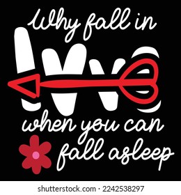 Why Fall In Love When You Can Fall Asleep, Happy valentine's day shirt Design Print Template Gift For Valentine's Day 