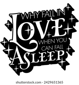 why fall in love when you can fall asleep black vector graphic design and cut file