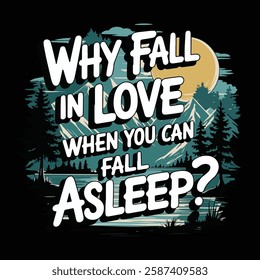 Why Fall in Love When You Can Fall Asleep - Funny Sleep Quote with Moonlit Forest Illustration on a Black Background