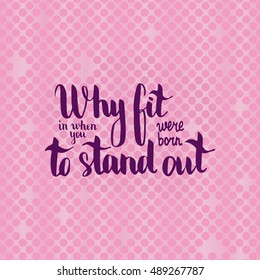 Why fit in when you were born to stand out. Illustration with hand-lettering inspiration and motivation quote. Drawing for prints with phrase.