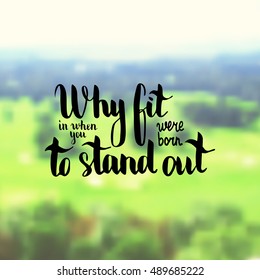 Why fit in when you were born to stand out. Illustration with hand-lettering inspiration and motivation quote. Drawing for prints with phrase.