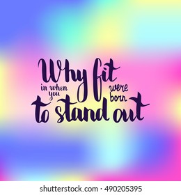 Why fit in when you were born to stand out. Illustration with hand-lettering inspiration and motivation quote. Drawing for prints with phrase.