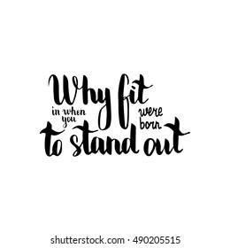 Why fit in when you were born to stand out. Illustration with hand-lettering inspiration and motivation quote. Drawing for prints with phrase.