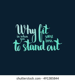 Why fit in when you were born to stand out. Illustration with hand-lettering inspiration and motivation quote. Drawing for prints with phrase.