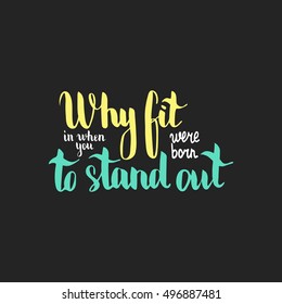 Why fit in when you were born to stand out. Illustration with hand-lettering inspiration and motivation quote. Drawing for prints with phrase.