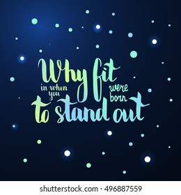 Why fit in when you were born to stand out. Illustration with hand-lettering inspiration and motivation quote. Drawing for prints with phrase.