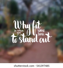 Why fit in when you were born to stand out. Illustration with hand-lettering inspiration and motivation quote. Drawing for prints with phrase.