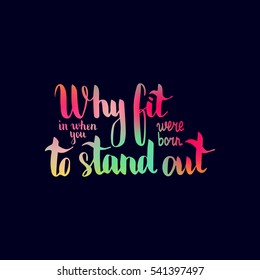 Why fit in when you were born to stand out. Illustration with hand-lettering inspiration and motivation quote. Drawing for prints with phrase.