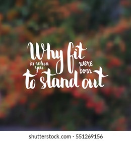 Why fit in when you were born to stand out. Illustration with hand-lettering inspiration and motivation quote. Drawing for prints with phrase.