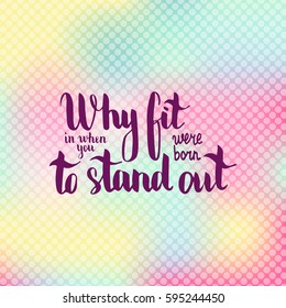 Why fit in when you were born to stand out. Illustration with hand-lettering inspiration and motivation quote. Drawing for prints with phrase.