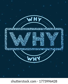 Why. Glowing round badge. Network style geometric why stamp in space. Vector illustration.