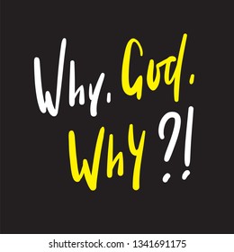 Why God Why - simple inspire and motivational quote. Hand drawn beautiful lettering. Print for inspirational poster, t-shirt, bag, cups, card, flyer, sticker, badge. Cute and funny vector writing