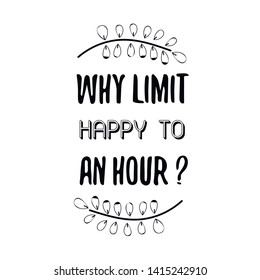 Why limit happy to an hour. Calligraphy saying for print. Vector Quote 