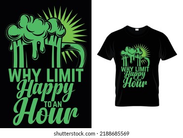 WHY LIMIT HAPPY TO AN HOURR ( BEER LOVER'S ) T-SHIRT DESIGN