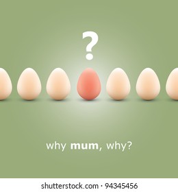 Why mum, why? - Egg concept background