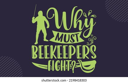 Why Must Beekeepers Fight? - Fencing T shirt Design, Modern calligraphy, Cut Files for Cricut Svg, Illustration for prints on bags, posters