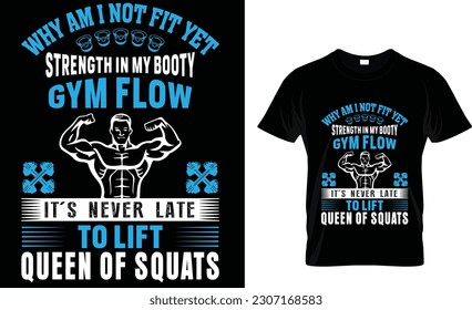 why am I not fit yet strength in my booty gym flow it's never late to lift queen of squats  t-shirt design 