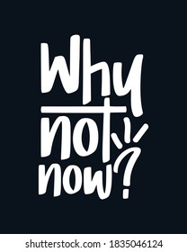 Why not now? Hand drawn typography poster design. Premium Vector.