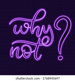 Why not Neon sign calligraphic lettering vector illustration with calligraphy style word. Handwritten text for fabric print, logo, poster, card. Light banner, glowing neon signboard.