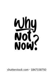 why not now. Hand drawn typography poster design. Premium Vector.
