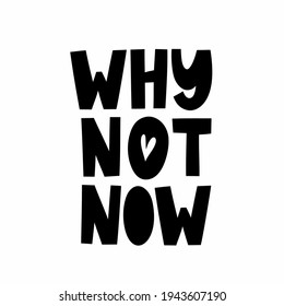 Why not now, hand-drawn lettering, a composition of letters, a phrase for motivation, ideal for a poster, postcard, interior decoration or application on a T-shirt
