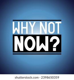 Why not now - typographical inspirational quote