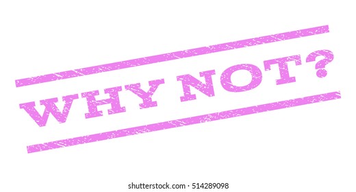 Why Not Question watermark stamp. Text caption between parallel lines with grunge design style. Rubber seal stamp with dust texture. Vector violet color ink imprint on a white background.