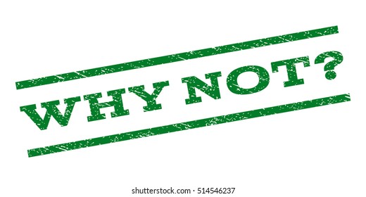 Why Not Question watermark stamp. Text tag between parallel lines with grunge design style. Rubber seal stamp with dirty texture. Vector green color ink imprint on a white background.