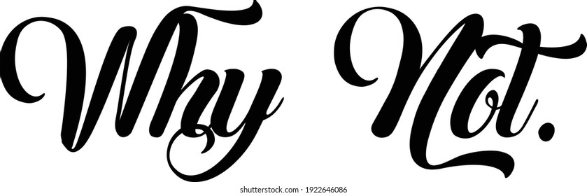 Why not, Quote design for print or use as poster, card, flyer or T Shirt