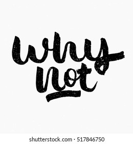 Why not quote. Ink hand lettering. Modern brush calligraphy. Handwritten phrase. Inspiration graphic design typography element. Cute simple vector sign.