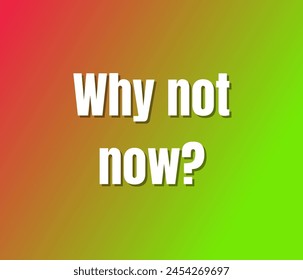 Why not now?  text design, vector template, Inspirational and motivational quotes, typography designs: for prints, posters, cards, t shirt, coffee mug hoodies etc. 