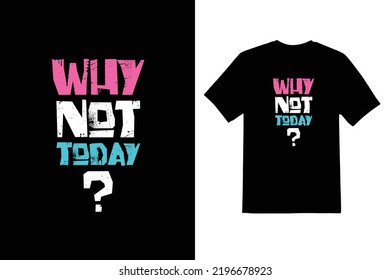 why not today typeface t shirt design 