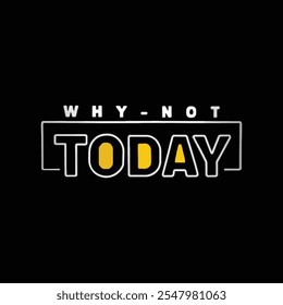 Why not today typography t shirt design.