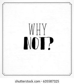 Why Not Typographic Minimal Text  for Lettering Poster or Postcard. Motivational and Inspirational Quote in Vintage Style.