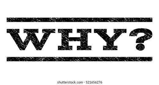 Why Question watermark stamp. Text tag between horizontal parallel lines with grunge design style. Rubber seal black stamp with dirty texture. Vector ink imprint on a white background.