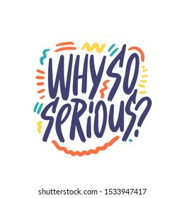 Why so serious text / Vector illustration design for t shirt graphics, fashion prints, slogan tees, stickers, posters, cards and other creative uses.
