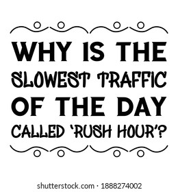  Why is the slowest traffic of the day called ‘rush hour. Vector Quote