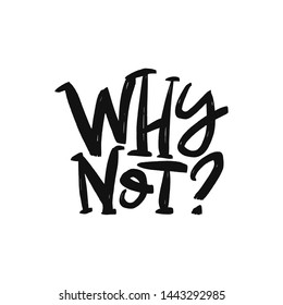 Why not? vector black brush lettering. Motivational calligraphic quote. Hand drawn typography print for card, poster, textile, t-shirt, mug.