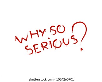 Why so serious? Vector inscription carelessly written by hand with blots drain drops on white background