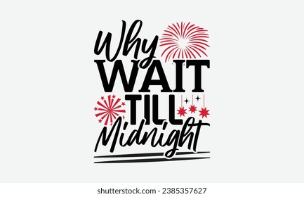 Why Wait Till Midnight - Happy New Year t shirt Design, Calligraphy t shirt design, typography design, For stickers, Templet, mugs, etc. Vector EPS Editable Files.