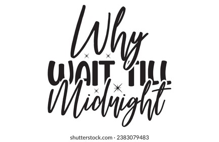 Why Wait Till Midnight -  Lettering design for greeting banners, Mouse Pads, Prints, Cards and Posters, Mugs, Notebooks, Floor Pillows and T-shirt prints design.
