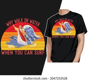 Why walk on water when you can surf T-Shirt Design 