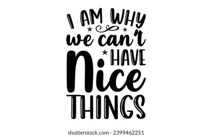 I Am Why We Can't Have Nice Things- Book Love t- shirt design, Hand drawn lettering phrase isolated on white background, Illustration for prints on bags, posters, cards Vector illustration Template.