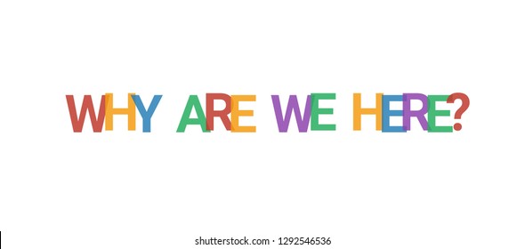 604 Why we here Images, Stock Photos & Vectors | Shutterstock