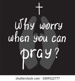 Why worry when you can pray? motivational quote lettering. Print for poster, t-shirt, bags, postcard, sticker. Simple cute vector on a religious theme