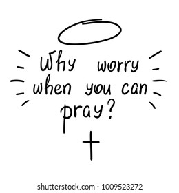 Why worry when you can pray? motivational quote lettering. Print for poster, t-shirt, bags, postcard, sticker. Simple cute vector on a religious theme.