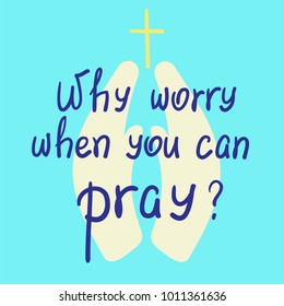 Why worry when you can pray? motivational quote lettering. Print for poster, prayer book, church leaflet, t-shirt, bags, postcard, sticker. Simple cute vector on a religious theme